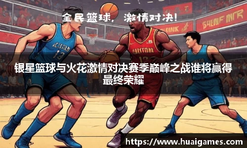 银星篮球与火花激情对决赛季巅峰之战谁将赢得最终荣耀